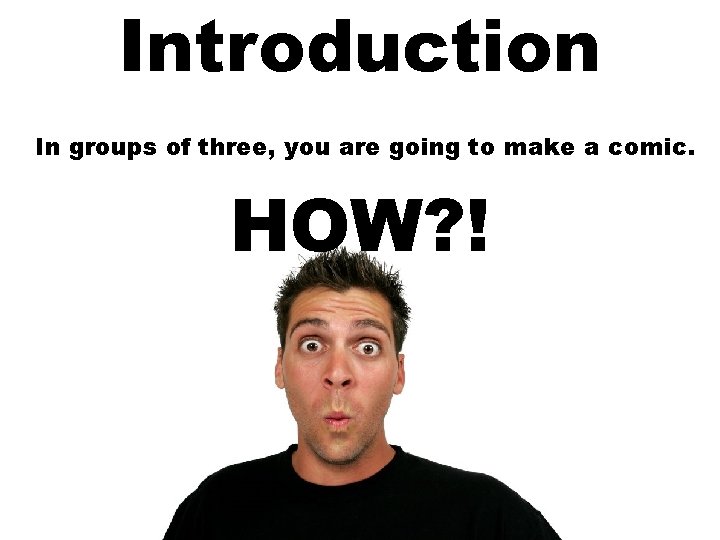 Introduction In groups of three, you are going to make a comic. HOW? !