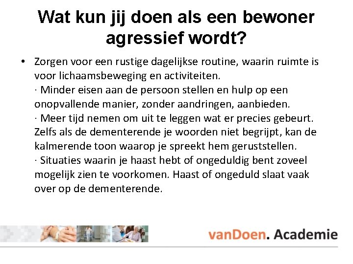 Wat kun jij doen als een bewoner agressief wordt? • Zorgen voor een rustige