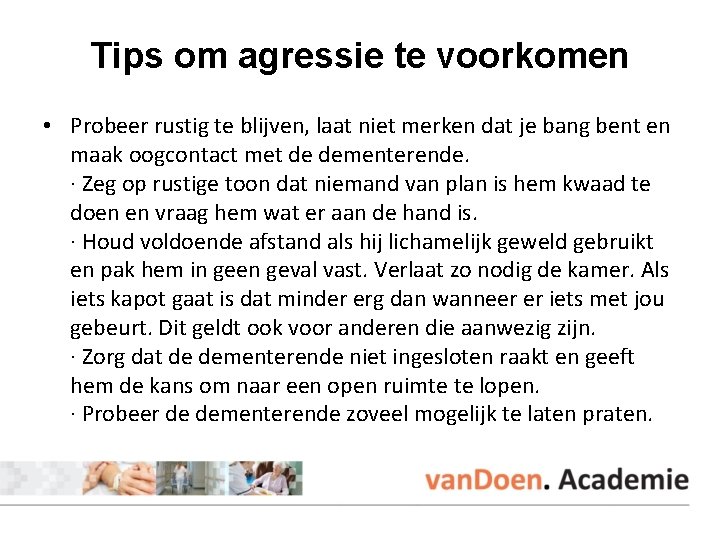 Tips om agressie te voorkomen • Probeer rustig te blijven, laat niet merken dat