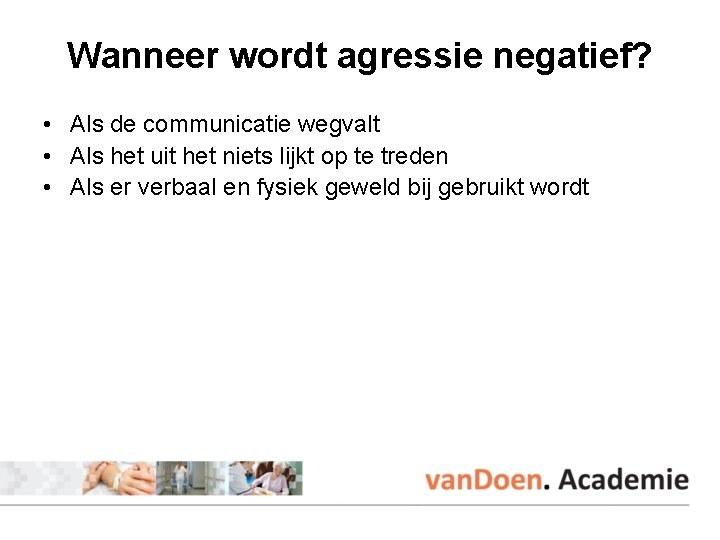 Wanneer wordt agressie negatief? • Als de communicatie wegvalt • Als het uit het