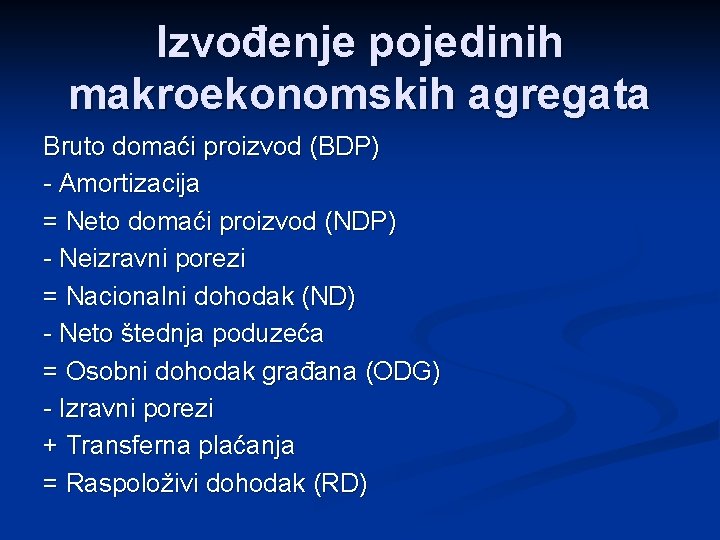 Izvođenje pojedinih makroekonomskih agregata Bruto domaći proizvod (BDP) - Amortizacija = Neto domaći proizvod