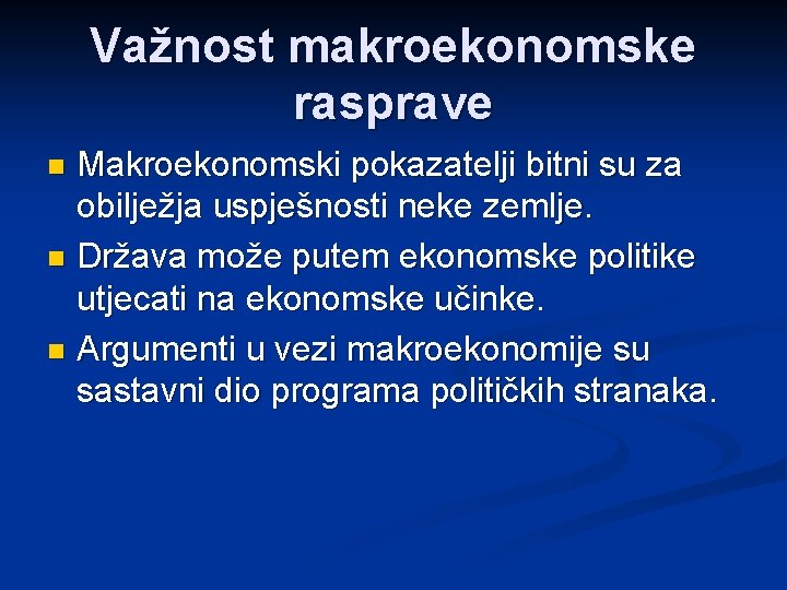 Važnost makroekonomske rasprave Makroekonomski pokazatelji bitni su za obilježja uspješnosti neke zemlje. n Država