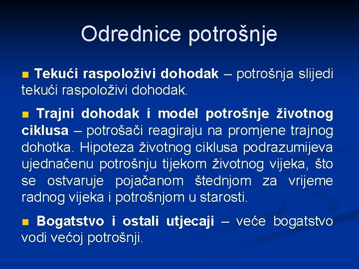 Odrednice potrošnje Tekući raspoloživi dohodak – potrošnja slijedi tekući raspoloživi dohodak. n Trajni dohodak