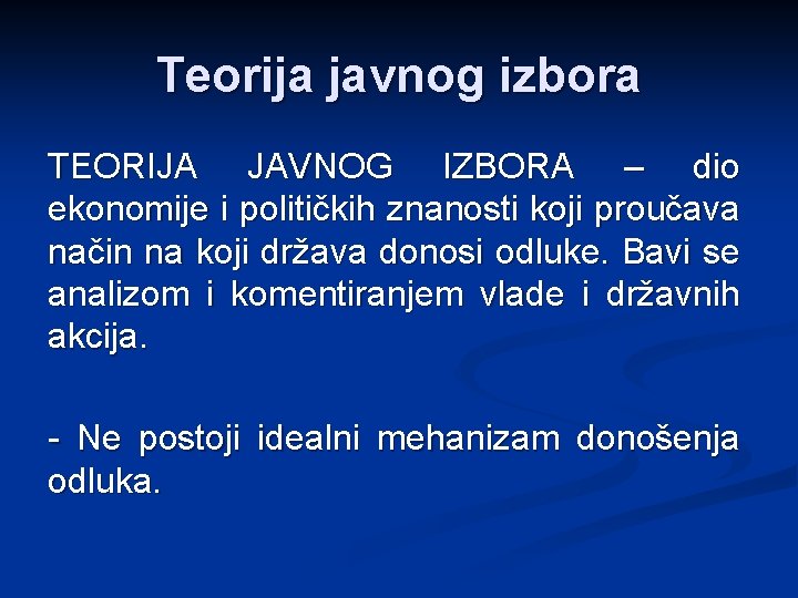 Teorija javnog izbora TEORIJA JAVNOG IZBORA – dio ekonomije i političkih znanosti koji proučava