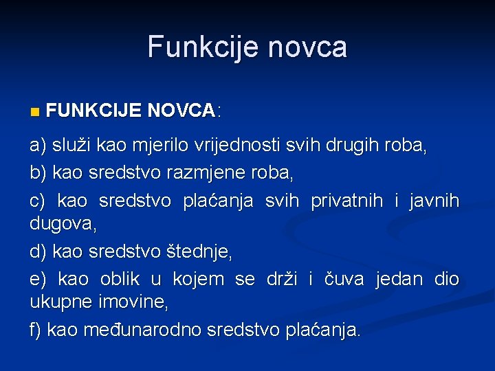 Funkcije novca n FUNKCIJE NOVCA: a) služi kao mjerilo vrijednosti svih drugih roba, b)