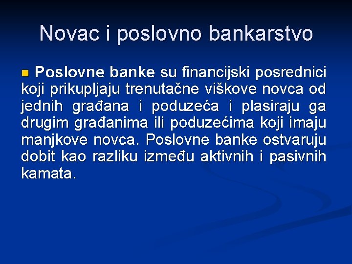 Novac i poslovno bankarstvo Poslovne banke su financijski posrednici koji prikupljaju trenutačne viškove novca