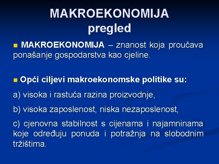 MAKROEKONOMIJA pregled MAKROEKONOMIJA – znanost koja proučava ponašanje gospodarstva kao cjeline. n n Opći