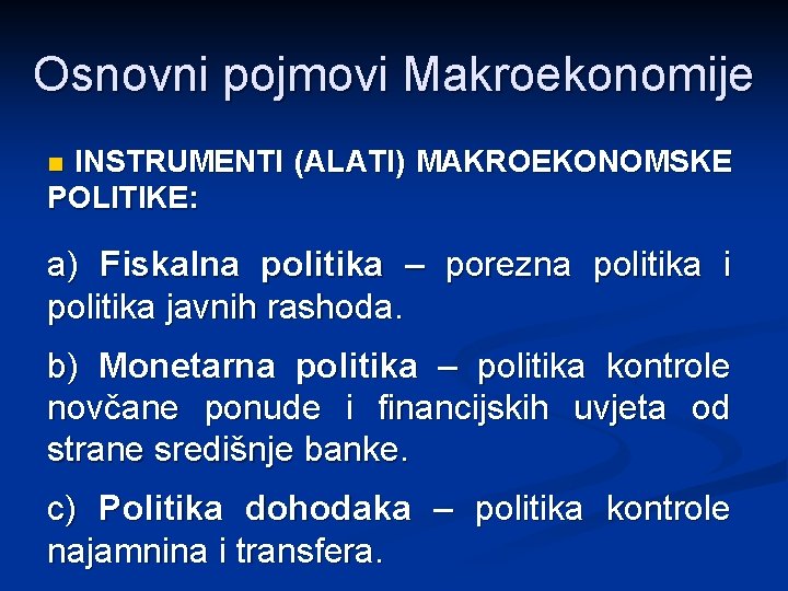 Osnovni pojmovi Makroekonomije INSTRUMENTI (ALATI) MAKROEKONOMSKE POLITIKE: n a) Fiskalna politika – porezna politika