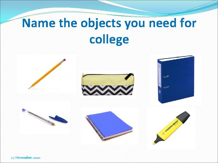 Name the objects you need for college 27 November 2020 