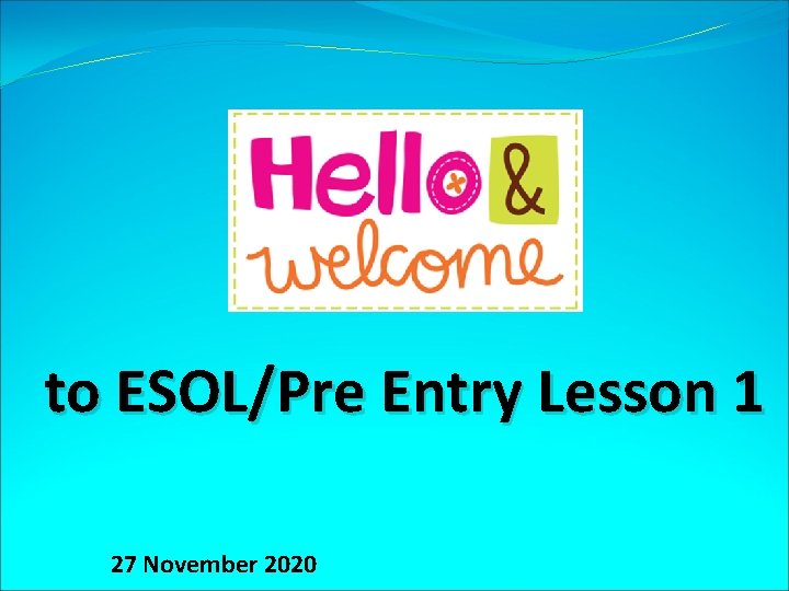 to ESOL/Pre Entry Lesson 1 27 November 2020 