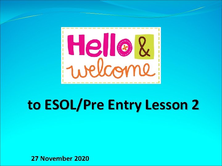 to ESOL/Pre Entry Lesson 2 27 November 2020 