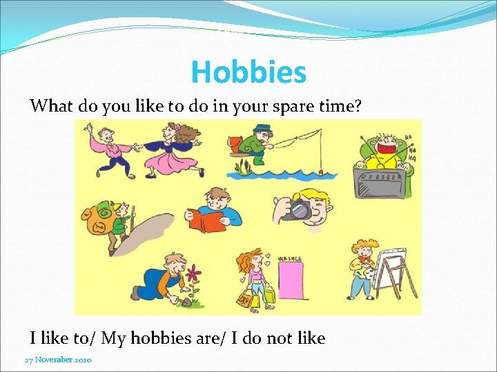 Hobbies What do you like to do in your spare time? I like to/