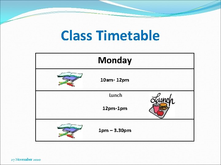 Class Timetable Monday 10 am- 12 pm Lunch 12 pm-1 pm – 3. 30