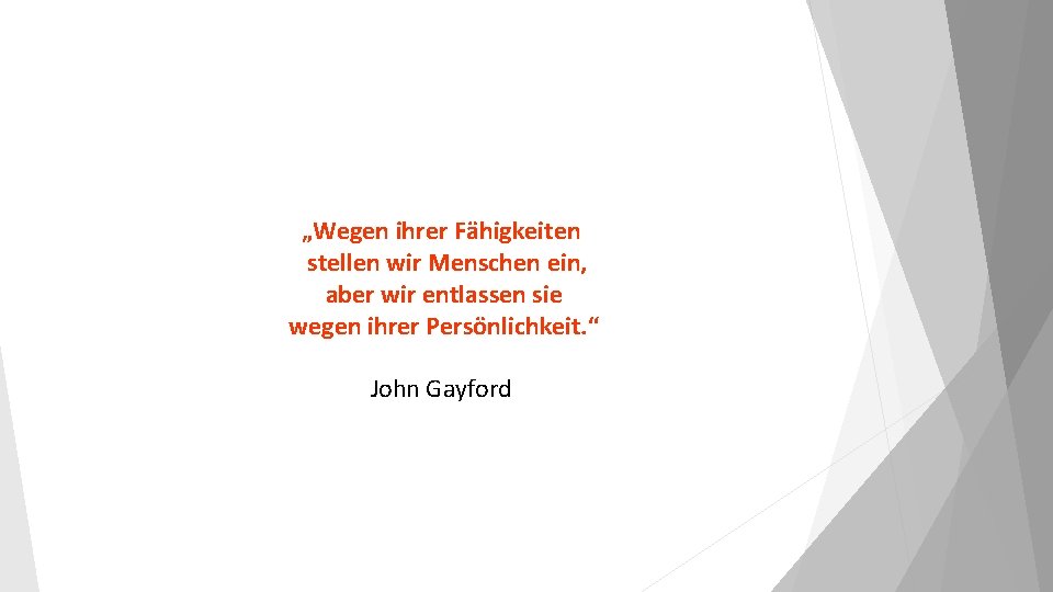 „Wegen ihrer Fähigkeiten stellen wir Menschen ein, aber wir entlassen sie wegen ihrer Persönlichkeit.