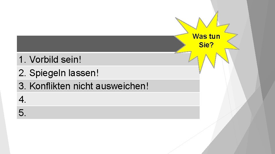 Was tun Sie? 1. Vorbild sein! 2. Spiegeln lassen! 3. Konflikten nicht ausweichen! 4.