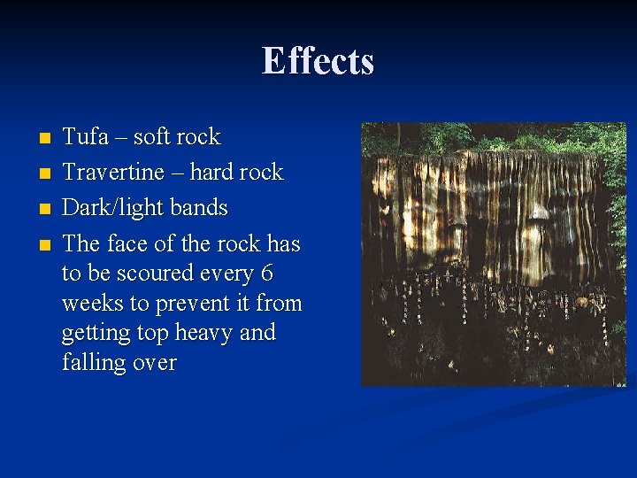 Effects n n Tufa – soft rock Travertine – hard rock Dark/light bands The