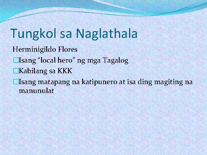Tungkol sa Naglathala Herminigildo Flores �Isang “local hero” ng mga Tagalog �Kabilang sa KKK