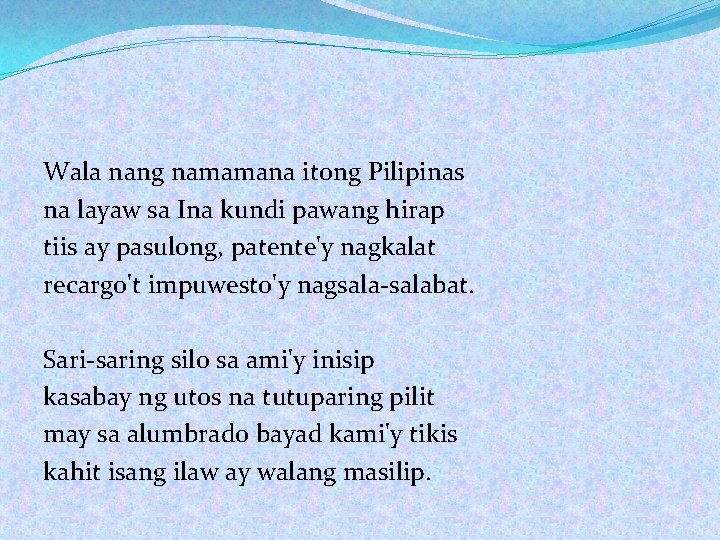 Wala nang namamana itong Pilipinas na layaw sa Ina kundi pawang hirap tiis ay