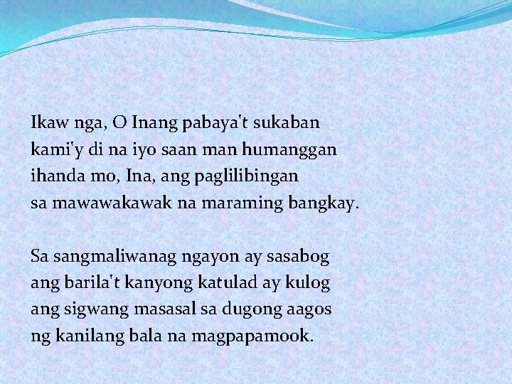 Ikaw nga, O Inang pabaya't sukaban kami'y di na iyo saan man humanggan ihanda Ikaw nga, O Inang pabaya't sukaban kami'y di na iyo saan man humanggan ihanda
