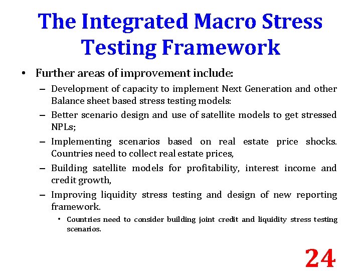 The Integrated Macro Stress Testing Framework • Further areas of improvement include: – Development