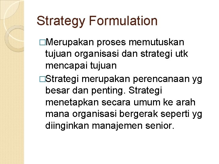 Strategy Formulation �Merupakan proses memutuskan tujuan organisasi dan strategi utk mencapai tujuan �Strategi merupakan