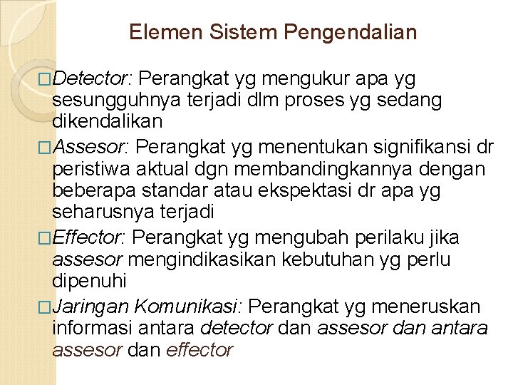 Elemen Sistem Pengendalian �Detector: Perangkat yg mengukur apa yg sesungguhnya terjadi dlm proses yg