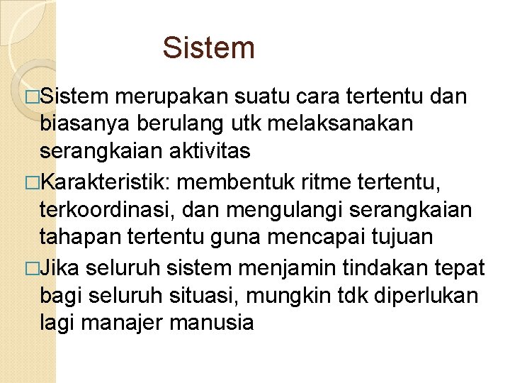 Sistem �Sistem merupakan suatu cara tertentu dan biasanya berulang utk melaksanakan serangkaian aktivitas �Karakteristik: