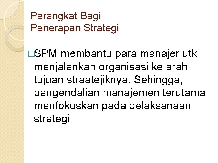 Perangkat Bagi Penerapan Strategi �SPM membantu para manajer utk menjalankan organisasi ke arah tujuan