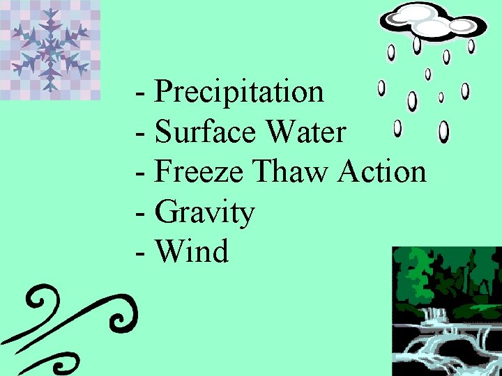 - Precipitation - Surface Water - Freeze Thaw Action - Gravity - Wind 