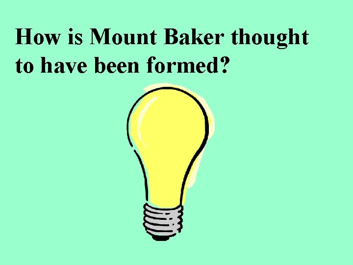 How is Mount Baker thought to have been formed? 