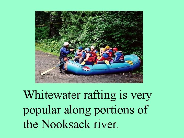Whitewater rafting is very popular along portions of the Nooksack river. 