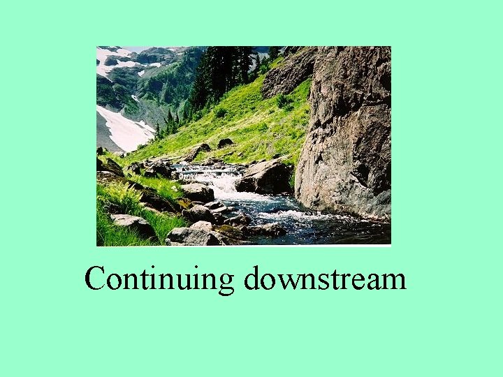 Continuing downstream 