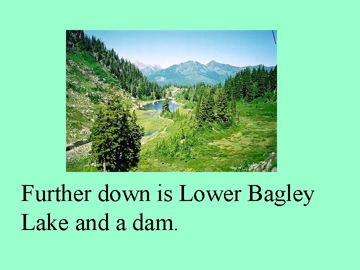 Further down is Lower Bagley Lake and a dam. 