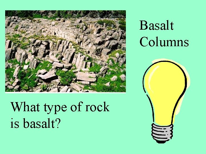 Basalt Columns What type of rock is basalt? 