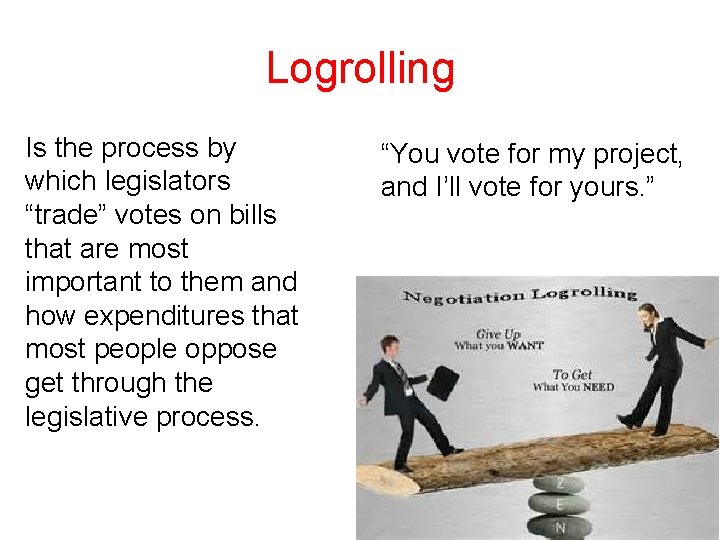 Logrolling Is the process by which legislators “trade” votes on bills that are most