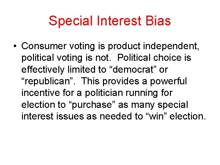 Special Interest Bias • Consumer voting is product independent, political voting is not. Political