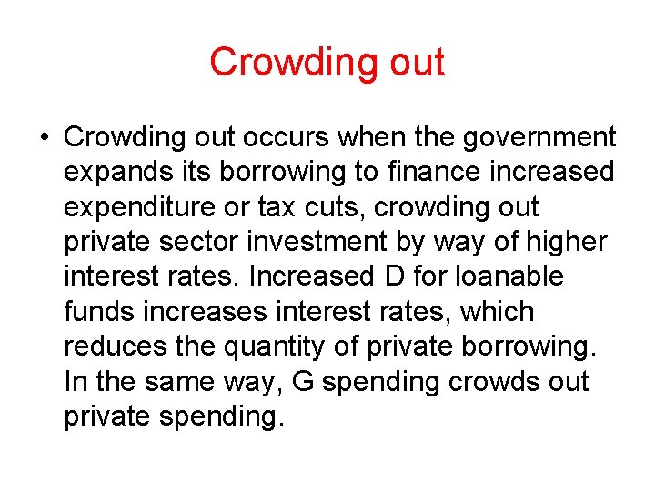 Crowding out • Crowding out occurs when the government expands its borrowing to finance