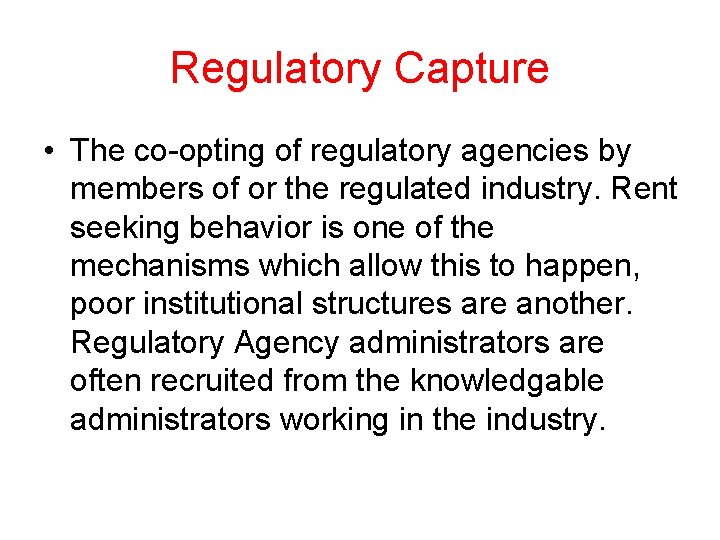Regulatory Capture • The co-opting of regulatory agencies by members of or the regulated