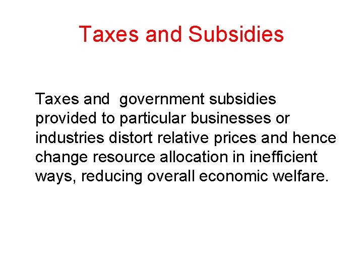 Taxes and Subsidies Taxes and government subsidies provided to particular businesses or industries distort