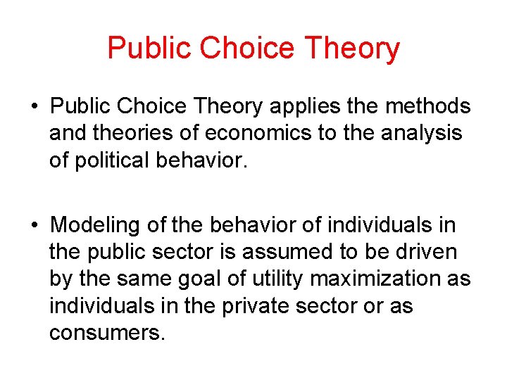 Public Choice Theory • Public Choice Theory applies the methods and theories of economics
