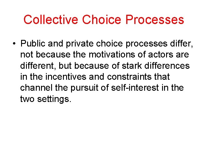 Collective Choice Processes • Public and private choice processes differ, not because the motivations