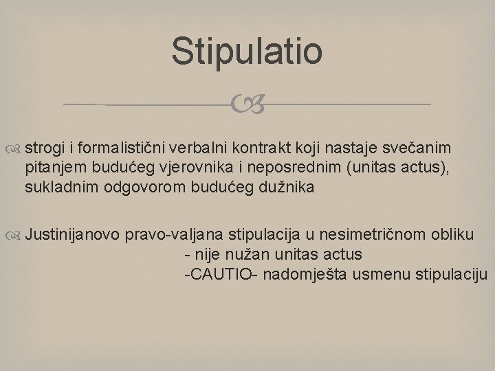 Stipulatio strogi i formalistični verbalni kontrakt koji nastaje svečanim pitanjem budućeg vjerovnika i neposrednim