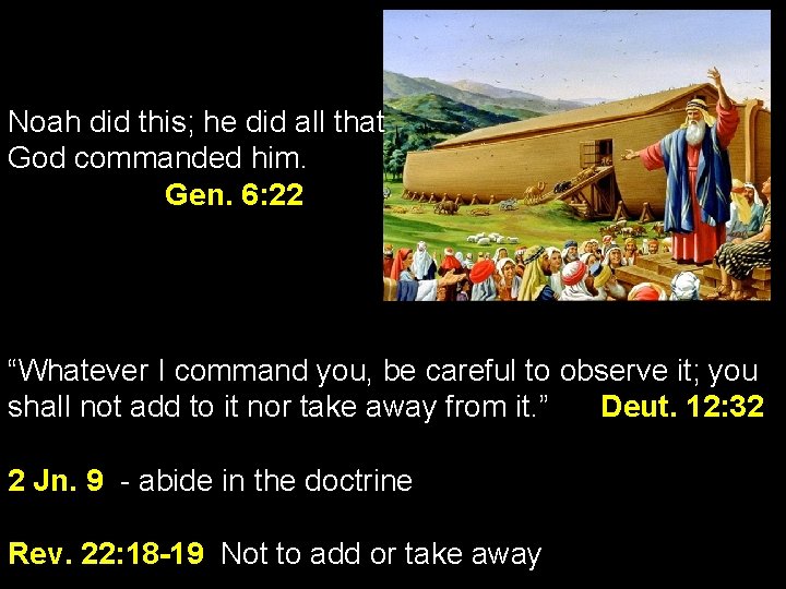 Noah did this; he did all that God commanded him. Gen. 6: 22 “Whatever