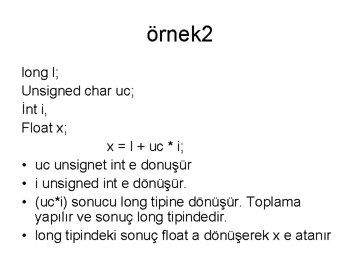 örnek 2 long l; Unsigned char uc; İnt i, Float x; x = l