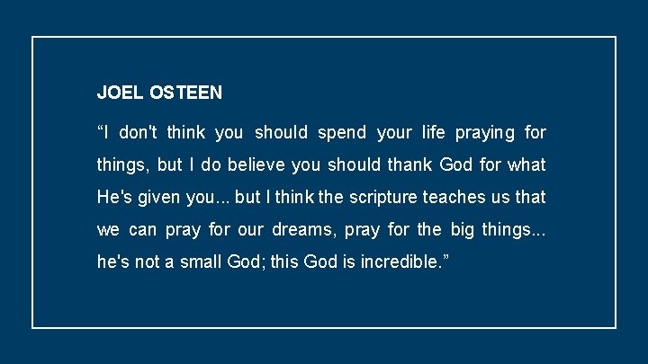 JOEL OSTEEN “I don't think you should spend your life praying for things, but