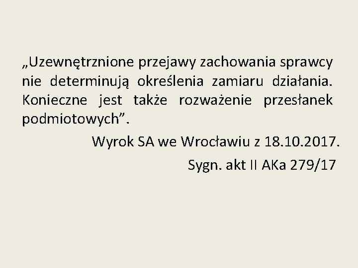 „Uzewnętrznione przejawy zachowania sprawcy nie determinują określenia zamiaru działania. Konieczne jest także rozważenie przesłanek