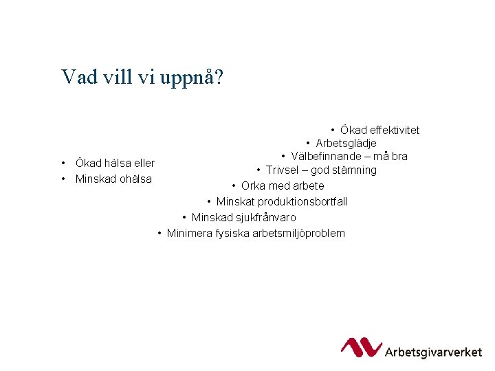 Vad vill vi uppnå? • Ökad effektivitet • Arbetsglädje • Välbefinnande – må bra