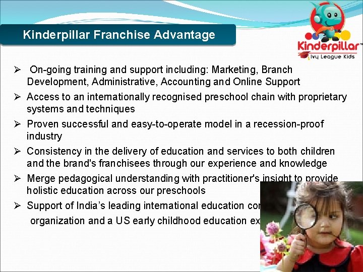Kinderpillar Franchise Advantage Ø On-going training and support including: Marketing, Branch Development, Administrative, Accounting