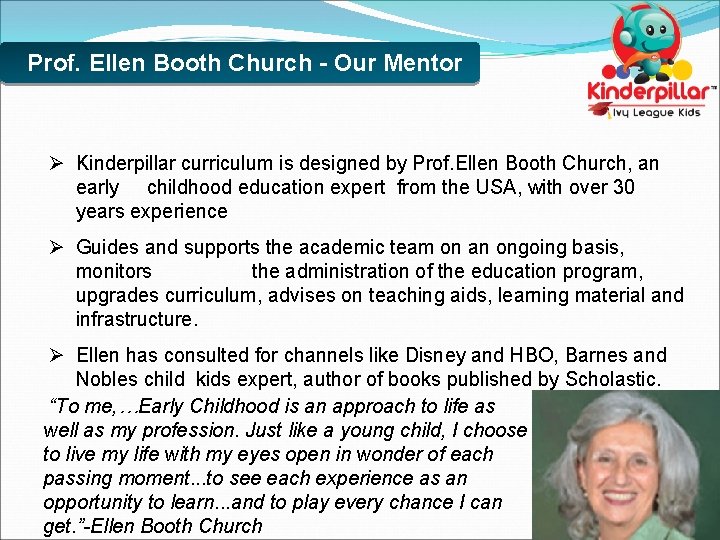 Prof. Ellen Booth Church - Our Mentor Ø Kinderpillar curriculum is designed by Prof.