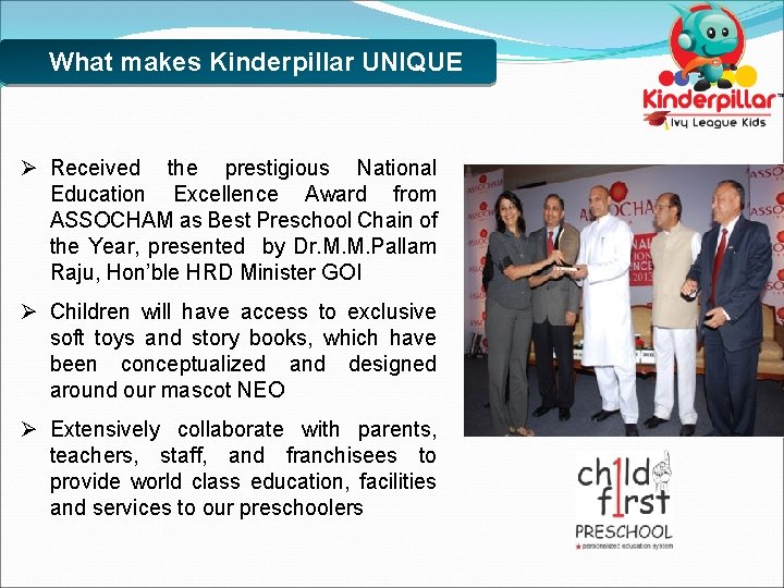 What makes Kinderpillar UNIQUE Ø Received the prestigious National Education Excellence Award from ASSOCHAM